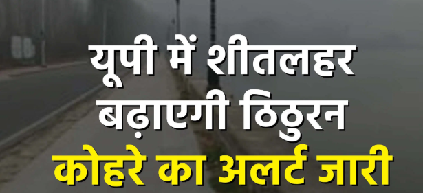 यूपी में मौसम विभाग ने ठंड और कोहरे को लेकर अलर्ट जारी किया ?